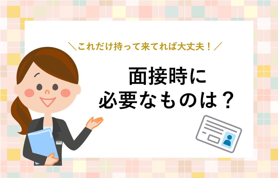 面接時に必要なものは？！